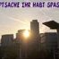 HAUPTSACHE IHR HABT SPASS