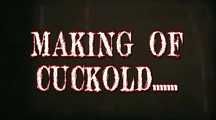 MAKING OF - CUCKOLD ....